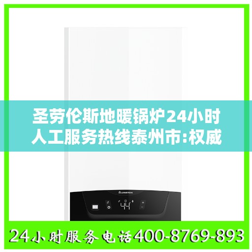 圣劳伦斯地暖锅炉24小时人工服务热线泰州市:权威信息