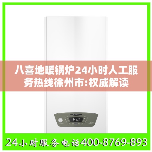 八喜地暖锅炉24小时人工服务热线徐州市:权威解读