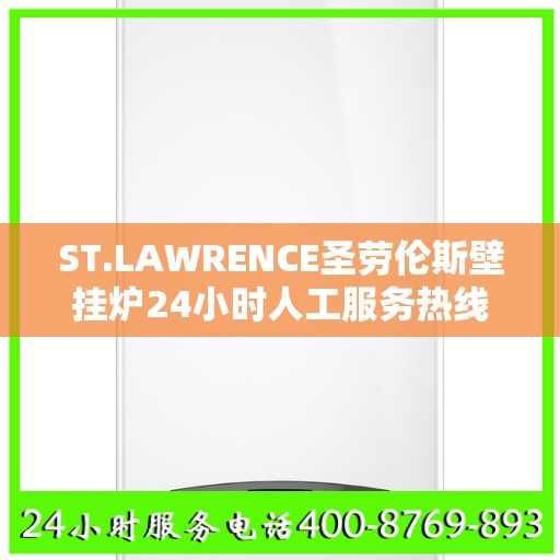ST.LAWRENCE圣劳伦斯壁挂炉24小时人工服务热线常州市:智能生活缔造者