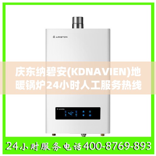 庆东纳碧安(KDNAVIEN)地暖锅炉24小时人工服务热线上海市:决策指南