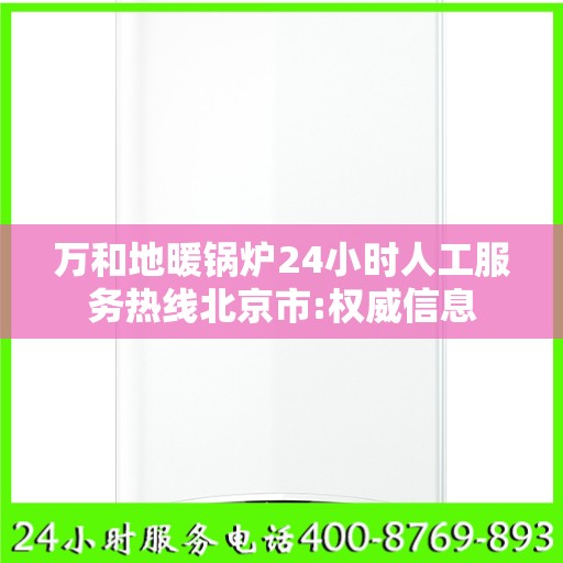 万和地暖锅炉24小时人工服务热线北京市:权威信息