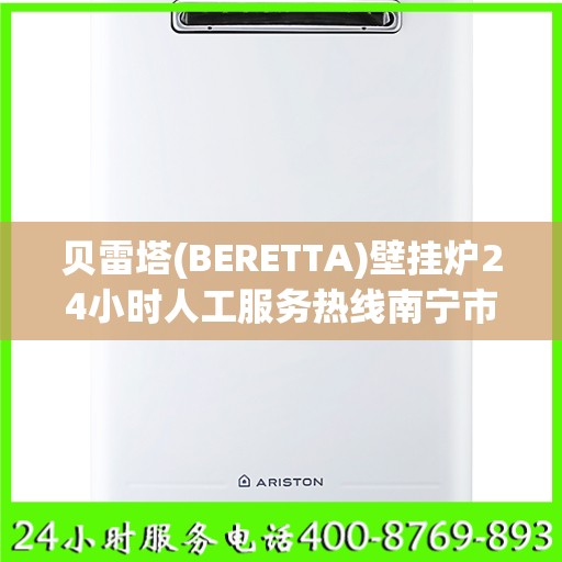 贝雷塔(BERETTA)壁挂炉24小时人工服务热线南宁市:最新动态