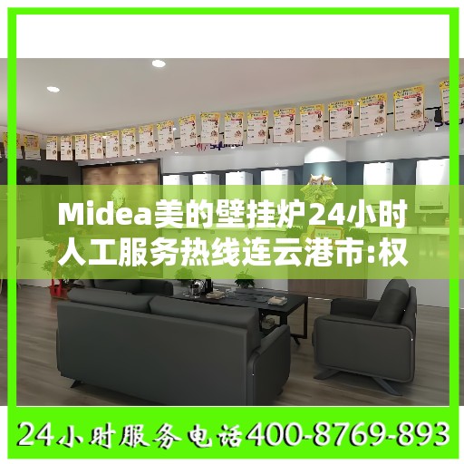 Midea美的壁挂炉24小时人工服务热线连云港市:权威解读