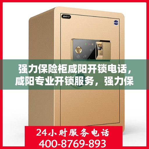 强力保险柜咸阳开锁电话，咸阳专业开锁服务，强力保险柜开锁电话一览