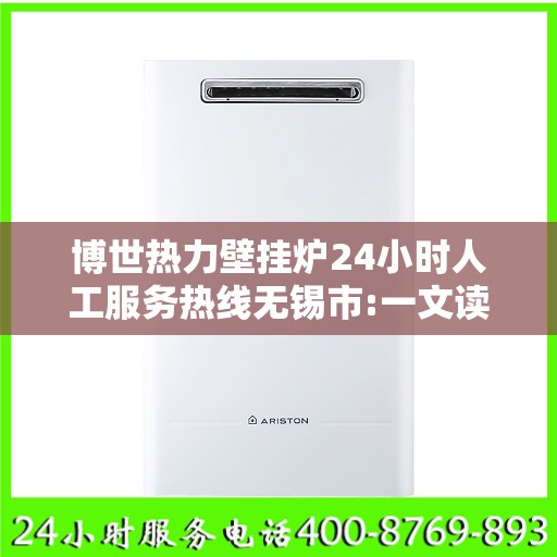 博世热力壁挂炉24小时人工服务热线无锡市:一文读懂