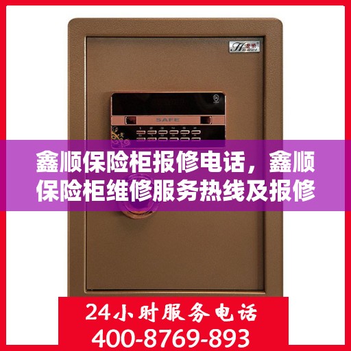 鑫顺保险柜报修电话，鑫顺保险柜维修服务热线及报修电话详解