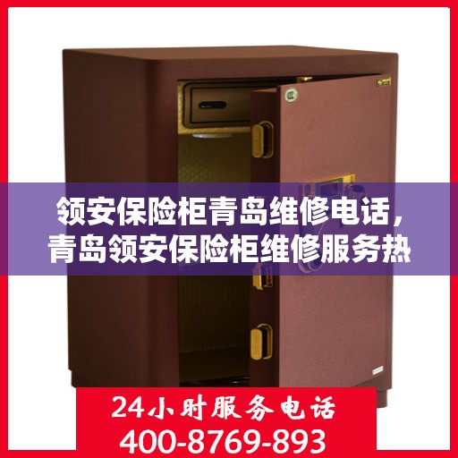 领安保险柜青岛维修电话，青岛领安保险柜维修服务热线
