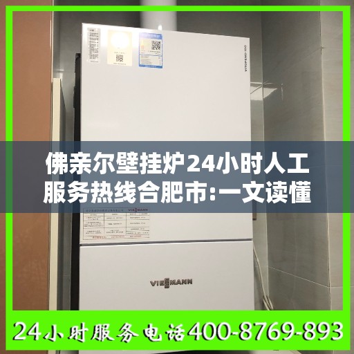 佛亲尔壁挂炉24小时人工服务热线合肥市:一文读懂