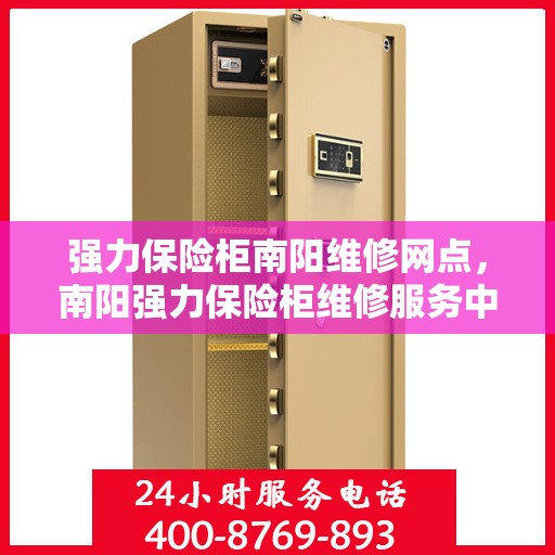 强力保险柜南阳维修网点，南阳强力保险柜维修服务中心，专业解决您的安全存储问题