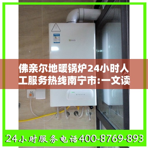 佛亲尔地暖锅炉24小时人工服务热线南宁市:一文读懂