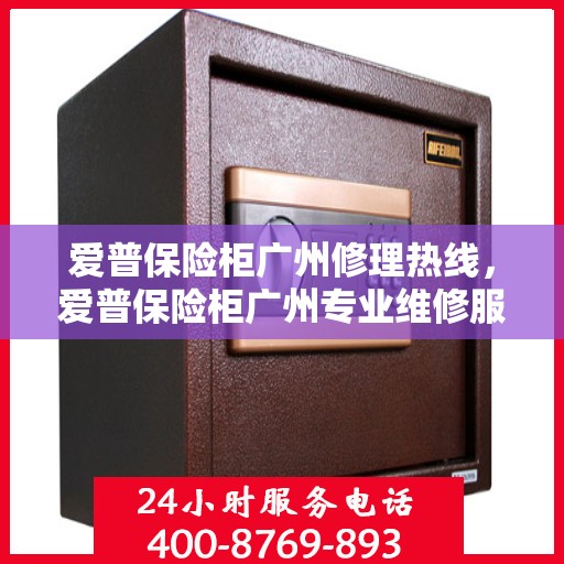 爱普保险柜广州修理热线，爱普保险柜广州专业维修服务热线揭秘