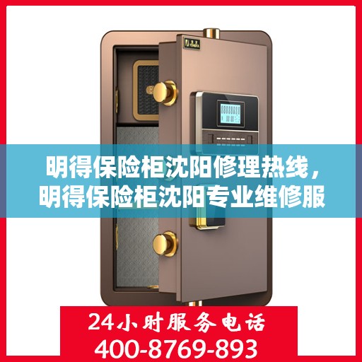 明得保险柜沈阳修理热线，明得保险柜沈阳专业维修服务热线揭秘