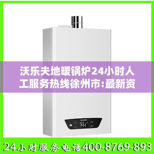 沃乐夫地暖锅炉24小时人工服务热线徐州市:最新资讯