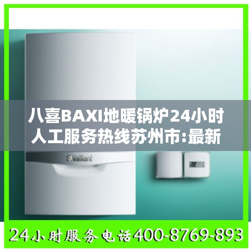八喜BAXI地暖锅炉24小时人工服务热线苏州市:最新资讯