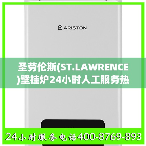 圣劳伦斯(ST.LAWRENCE)壁挂炉24小时人工服务热线长沙市:一文读懂