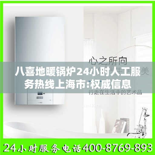 八喜地暖锅炉24小时人工服务热线上海市:权威信息