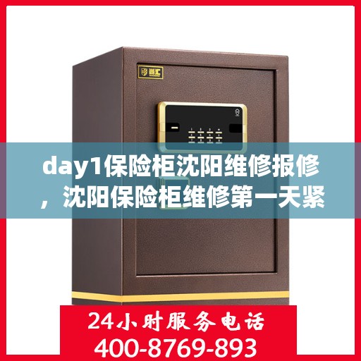 day1保险柜沈阳维修报修，沈阳保险柜维修第一天紧急报修服务