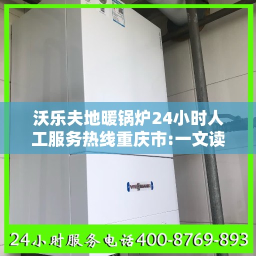 沃乐夫地暖锅炉24小时人工服务热线重庆市:一文读懂