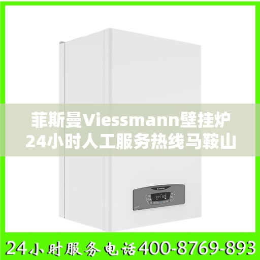 菲斯曼Viessmann壁挂炉24小时人工服务热线马鞍山市:最新权威推荐