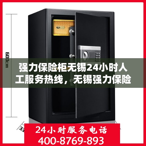 强力保险柜无锡24小时人工服务热线，无锡强力保险柜全天候人工服务热线，贴心保障您的安全需求