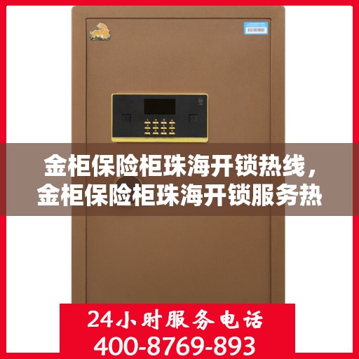 金柜保险柜珠海开锁热线，金柜保险柜珠海开锁服务热线，专业解锁，安全无忧