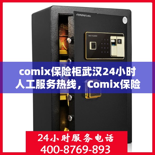 comix保险柜武汉24小时人工服务热线，Comix保险柜武汉全天候人工服务热线指南