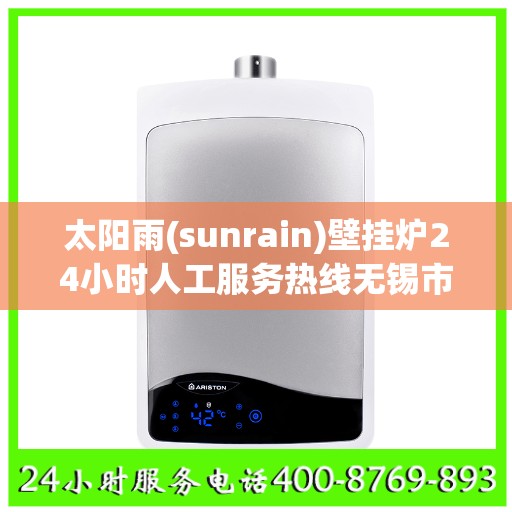 太阳雨(sunrain)壁挂炉24小时人工服务热线无锡市:专业指南最新攻略