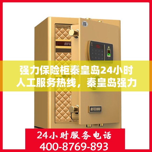 强力保险柜秦皇岛24小时人工服务热线，秦皇岛强力保险柜全天候人工服务热线指南