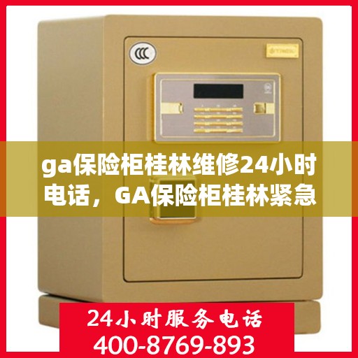 ga保险柜桂林维修24小时电话，GA保险柜桂林紧急维修热线全天候服务