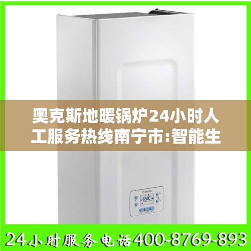 奥克斯地暖锅炉24小时人工服务热线南宁市:智能生活缔造者