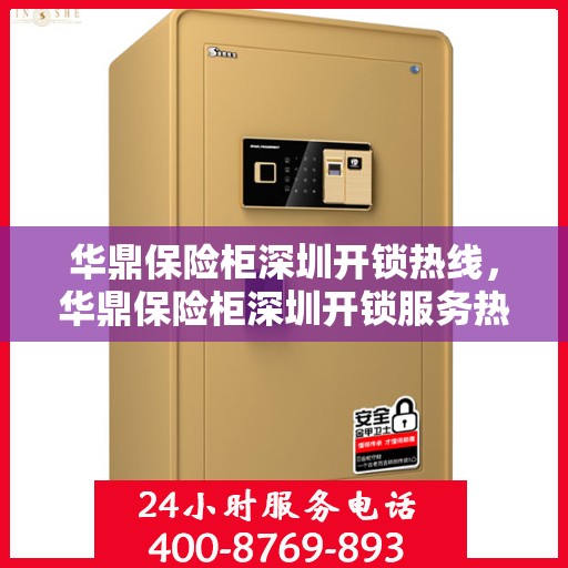 华鼎保险柜深圳开锁热线，华鼎保险柜深圳开锁服务热线，专业解锁，安全快捷！