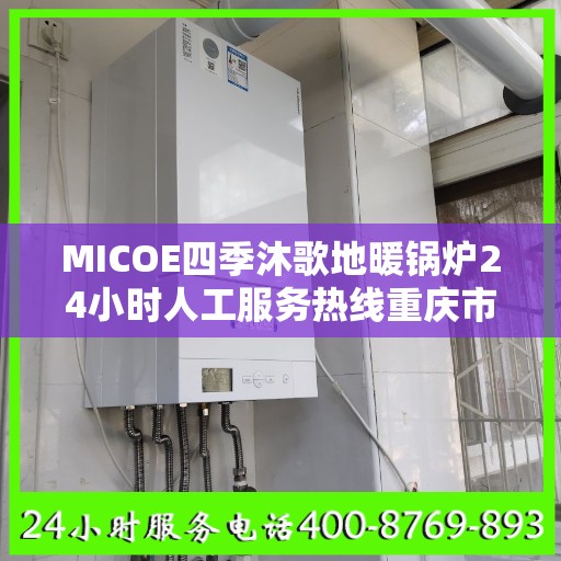 MICOE四季沐歌地暖锅炉24小时人工服务热线重庆市:智能生活缔造者