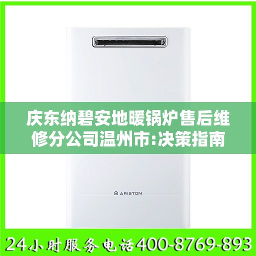 庆东纳碧安地暖锅炉售后维修分公司温州市:决策指南