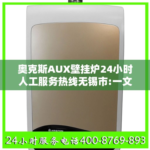 奥克斯AUX壁挂炉24小时人工服务热线无锡市:一文读懂