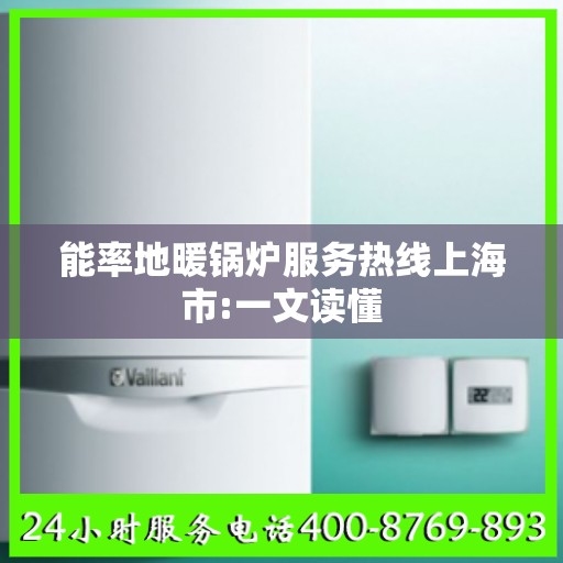 能率地暖锅炉服务热线上海市:一文读懂