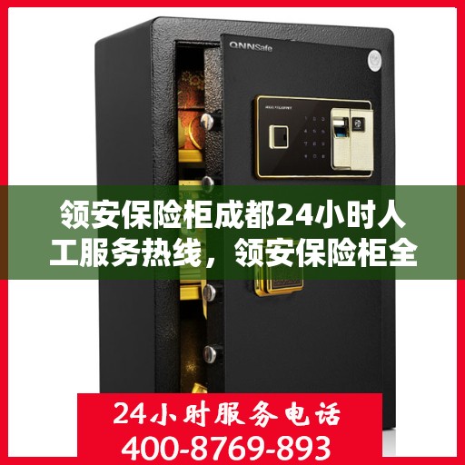 领安保险柜成都24小时人工服务热线，领安保险柜全天候成都服务热线，贴心守护您的安全需求
