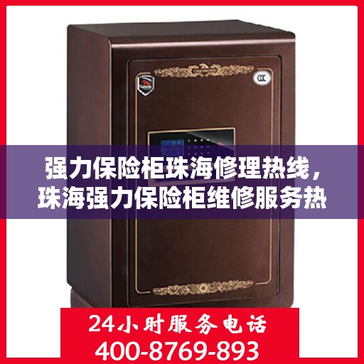强力保险柜珠海修理热线，珠海强力保险柜维修服务热线