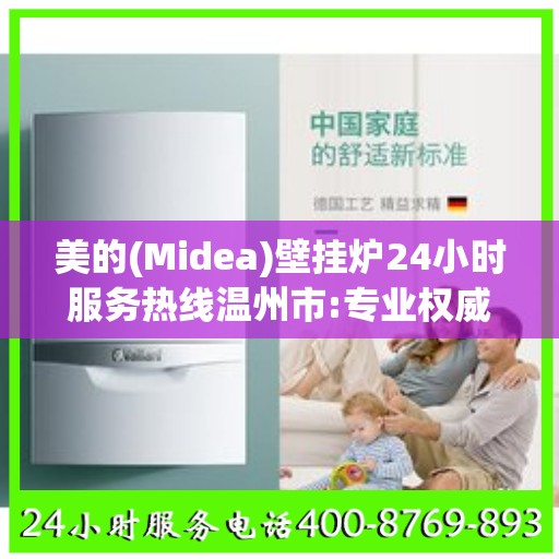 美的(Midea)壁挂炉24小时服务热线温州市:专业权威指南