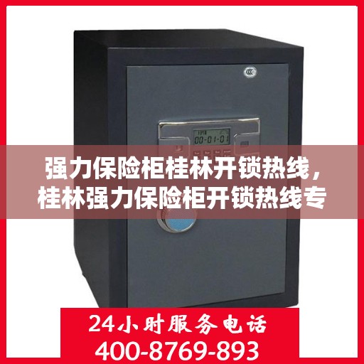 强力保险柜桂林开锁热线，桂林强力保险柜开锁热线专业服务