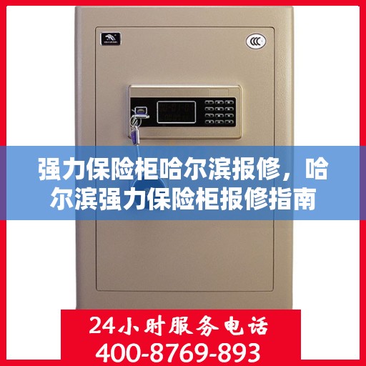强力保险柜哈尔滨报修，哈尔滨强力保险柜报修指南