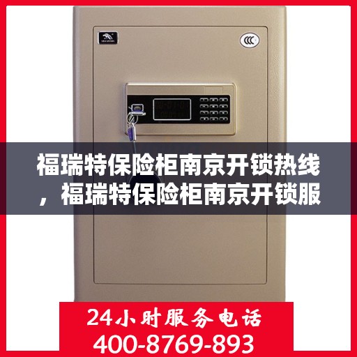福瑞特保险柜南京开锁热线，福瑞特保险柜南京开锁服务热线，专业解锁，安全可靠