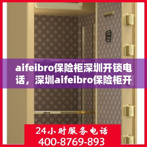 aifeibro保险柜深圳开锁电话，深圳aifeibro保险柜开锁服务热线