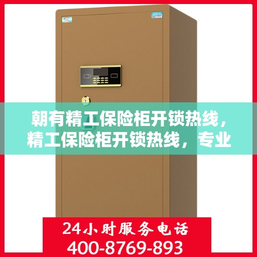 朝有精工保险柜开锁热线，精工保险柜开锁热线，专业解锁服务，保障您的财产安全