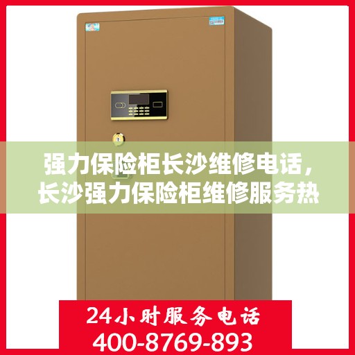 强力保险柜长沙维修电话，长沙强力保险柜维修服务热线
