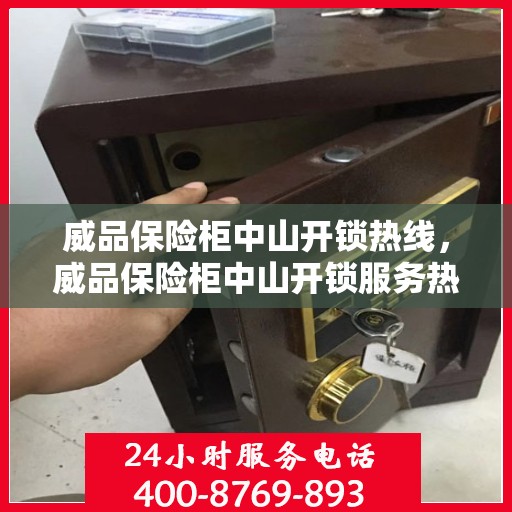 威品保险柜中山开锁热线，威品保险柜中山开锁服务热线，专业解锁，安全无忧