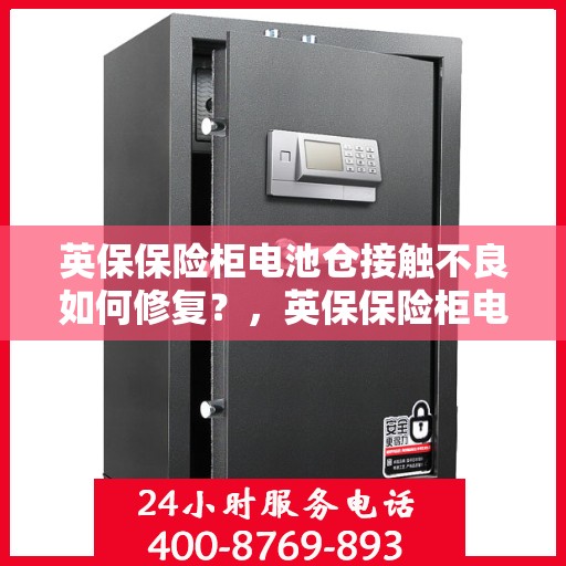 英保保险柜电池仓接触不良如何修复？，英保保险柜电池仓接触不良修复攻略