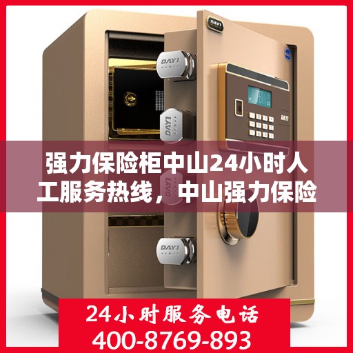 强力保险柜中山24小时人工服务热线，中山强力保险柜全天候人工服务热线，贴心保障，随时为您开启安全之门