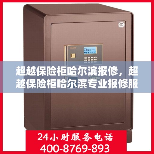 超越保险柜哈尔滨报修，超越保险柜哈尔滨专业报修服务