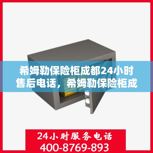 希姆勒保险柜成都24小时售后电话，希姆勒保险柜成都售后全天候服务热线解析