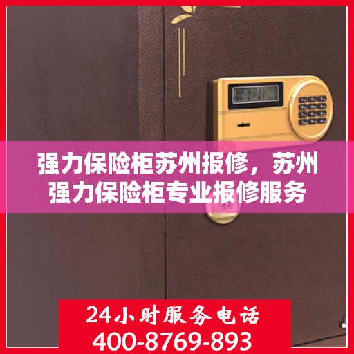 强力保险柜苏州报修，苏州强力保险柜专业报修服务